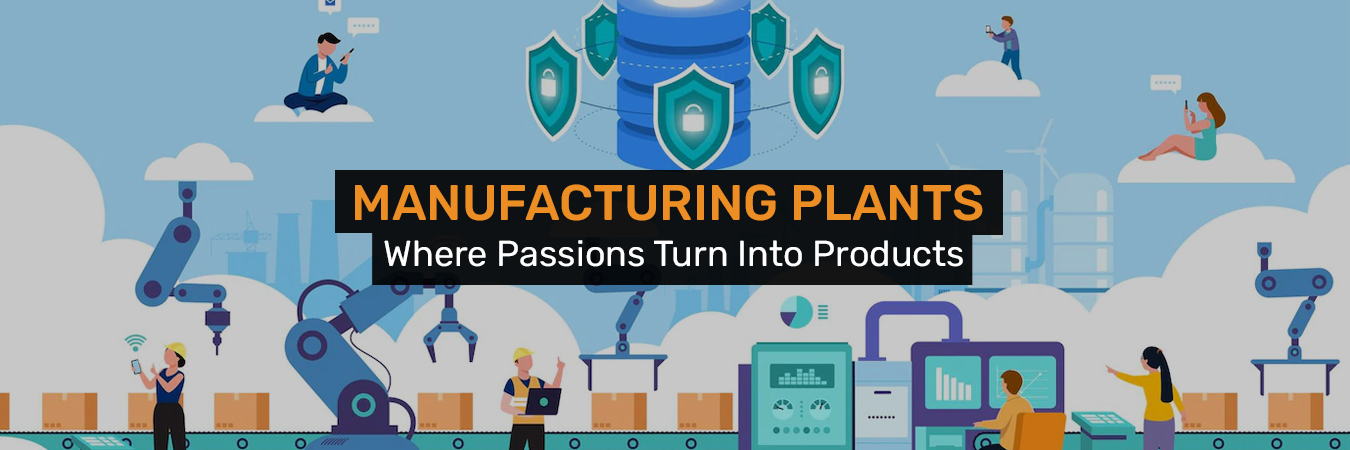 Manufacturing Plants - Where Passions Turn Into Products