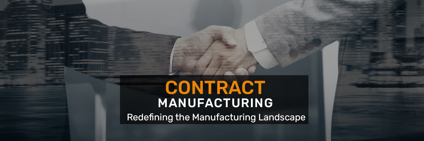 Contract Manufacturing- Redefining the Manufacturing Landscape