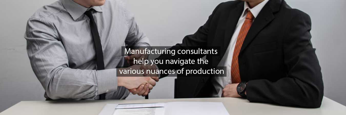 Manufacturing consultants help you navigate the various nuances of production