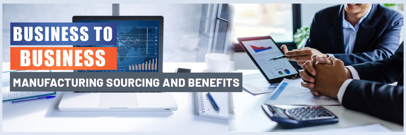 Understanding B2B Manufacturing Sourcing and its Benefits