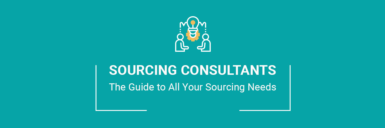 Sourcing Consultants- The Guide to All Your Sourcing Needs