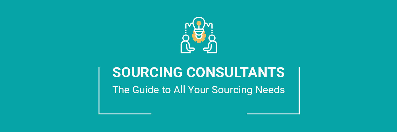 Sourcing Consultants- The Guide to All Your Sourcing Needs
